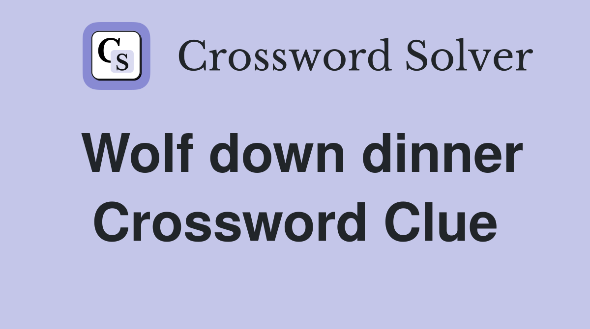 Wolf down dinner Crossword Clue