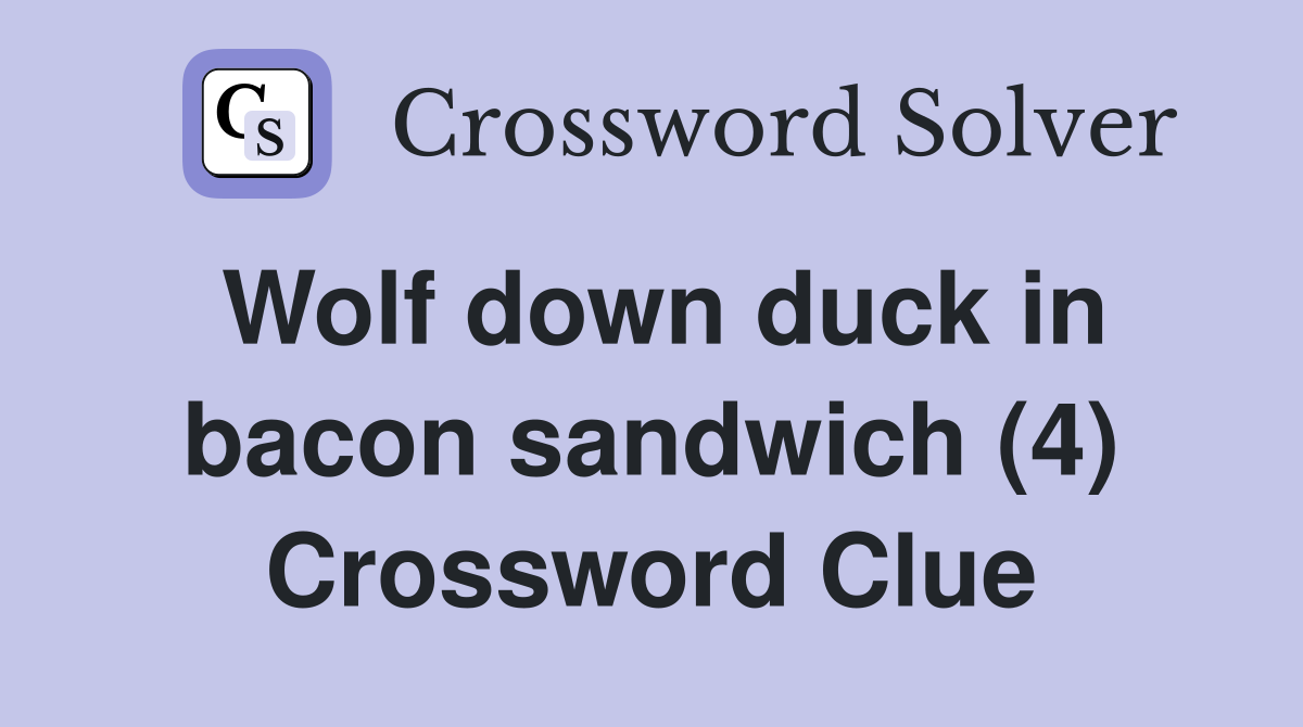 Wolf down duck in bacon sandwich (4) Crossword Clue