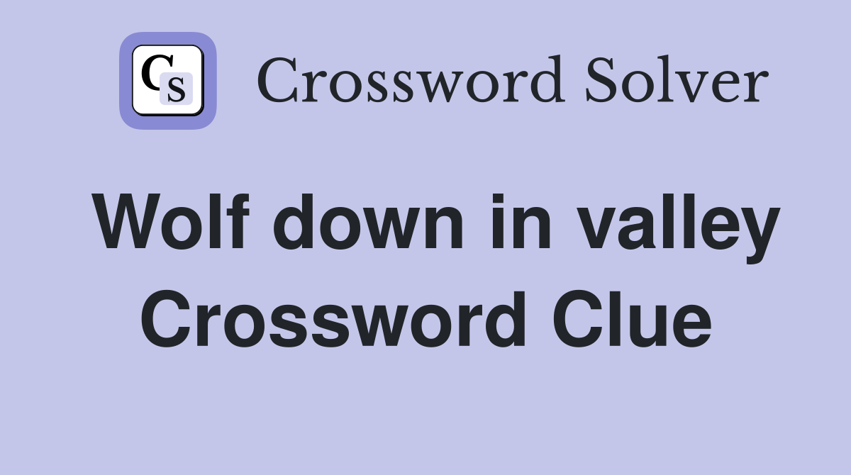Wolf down in valley Crossword Clue