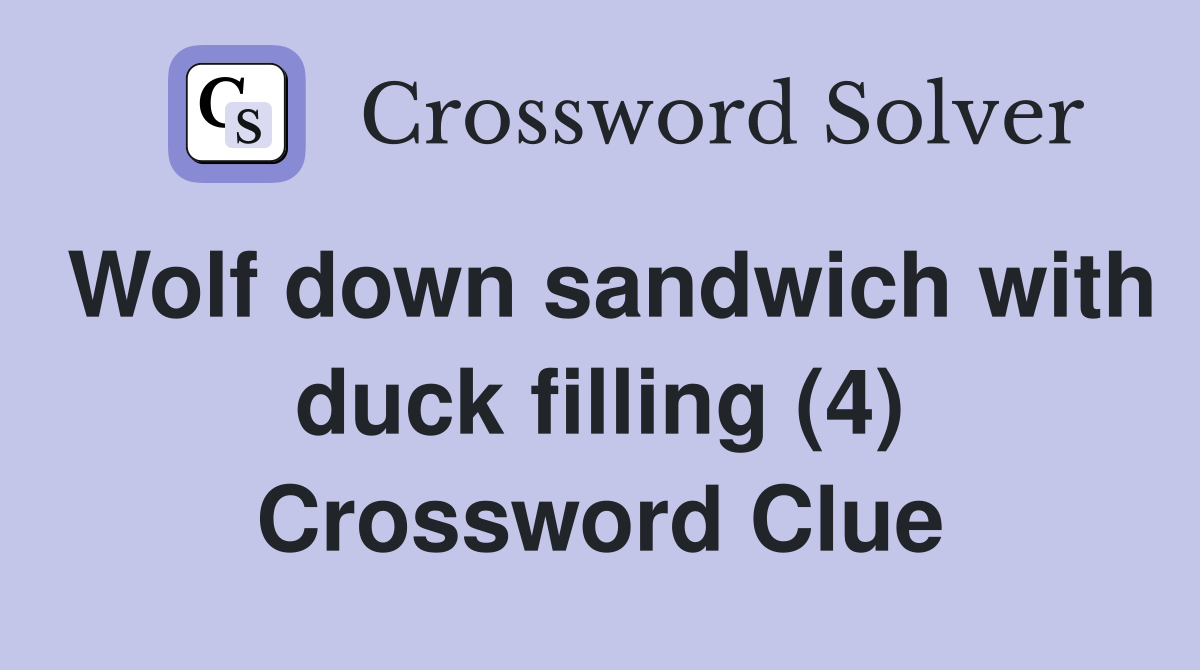 Wolf down sandwich with duck filling (4) Crossword Clue