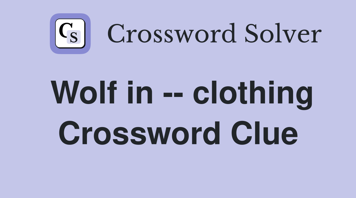 Wolf in -- clothing Crossword Clue
