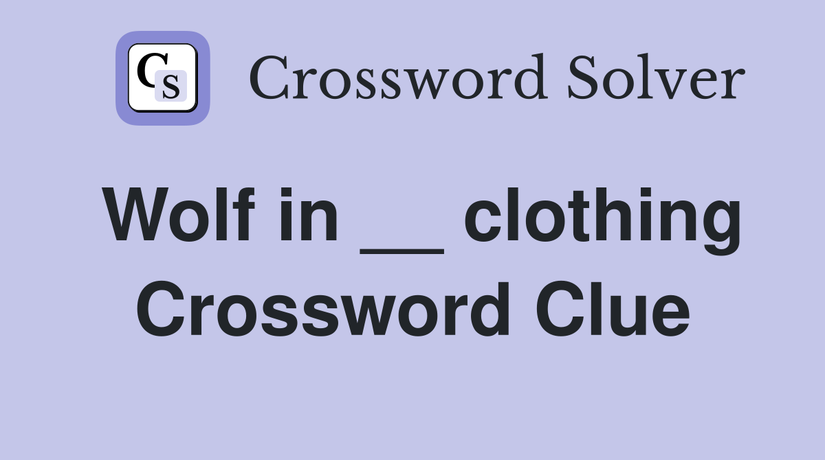 Wolf in __ clothing Crossword Clue