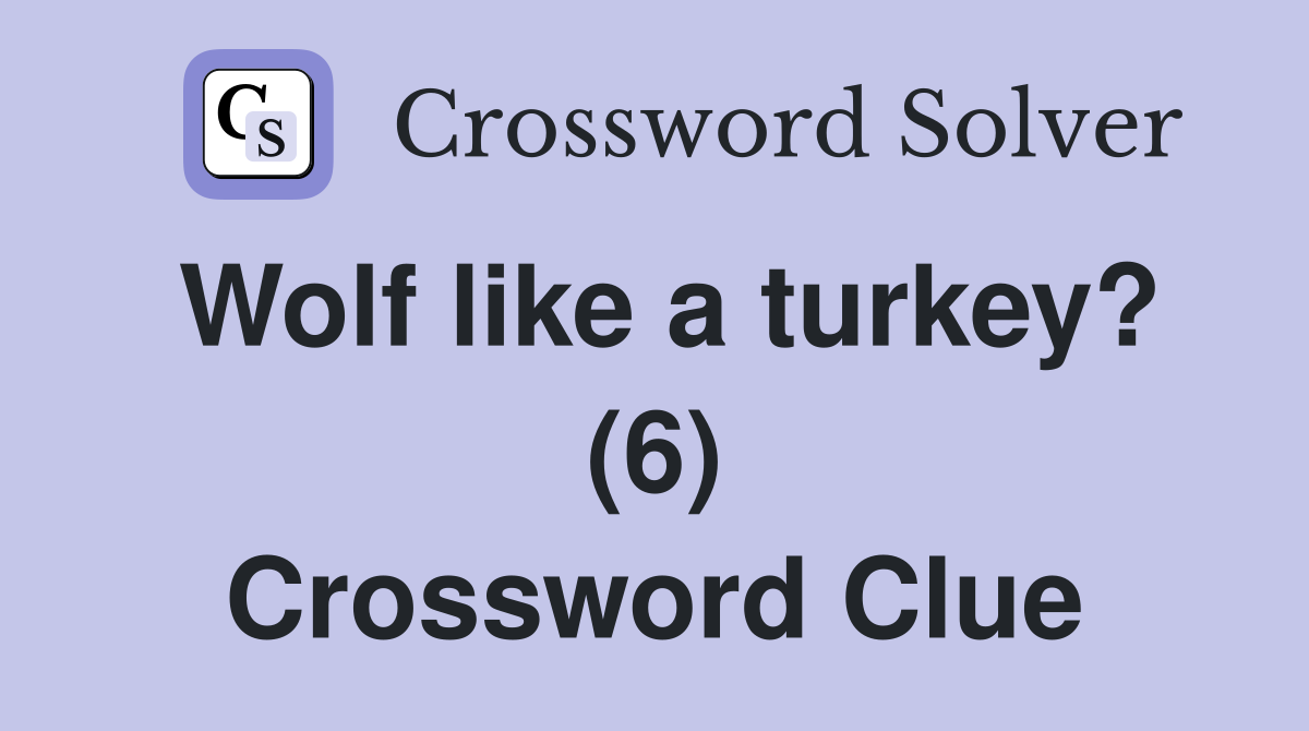 Wolf like a turkey? (6) Crossword Clue