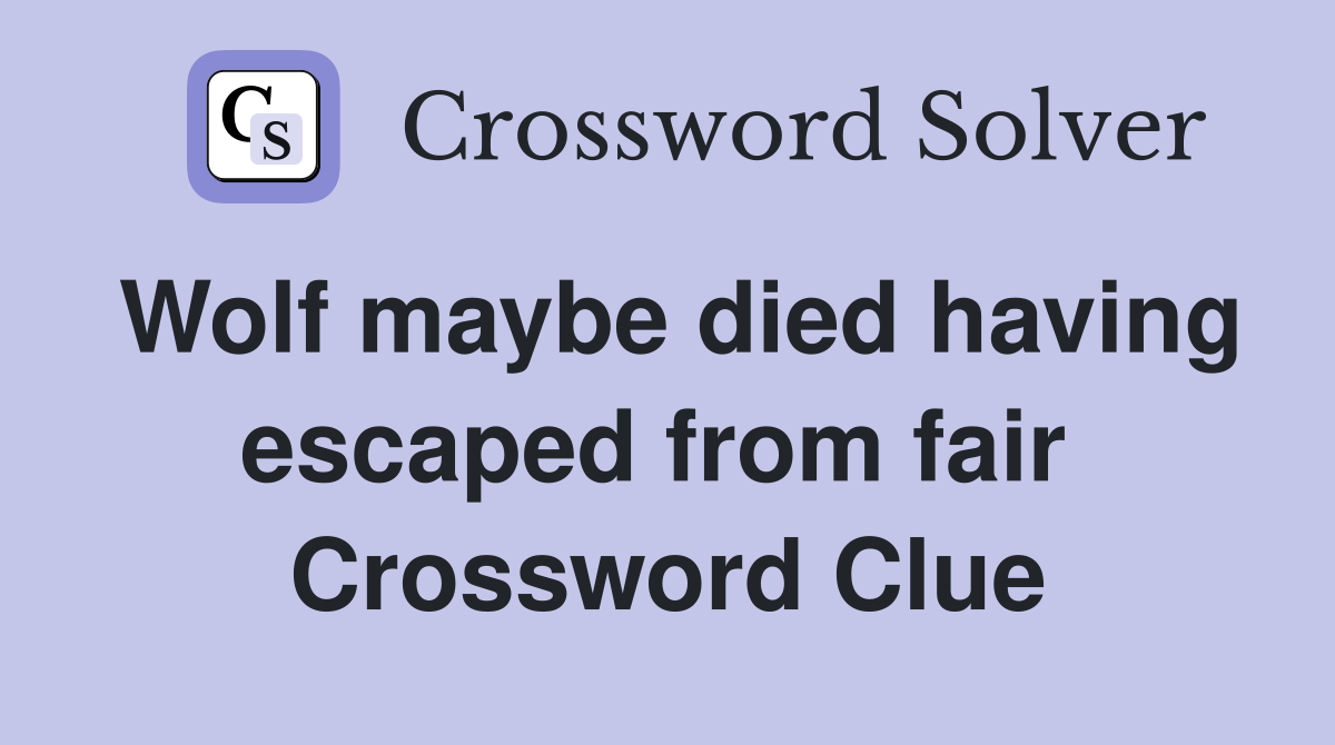 Wolf maybe died having escaped from fair  Crossword Clue