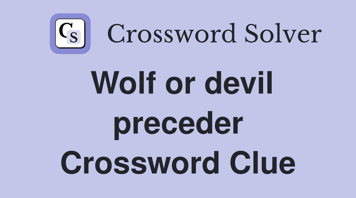 Wolf or devil preceder Crossword Clue