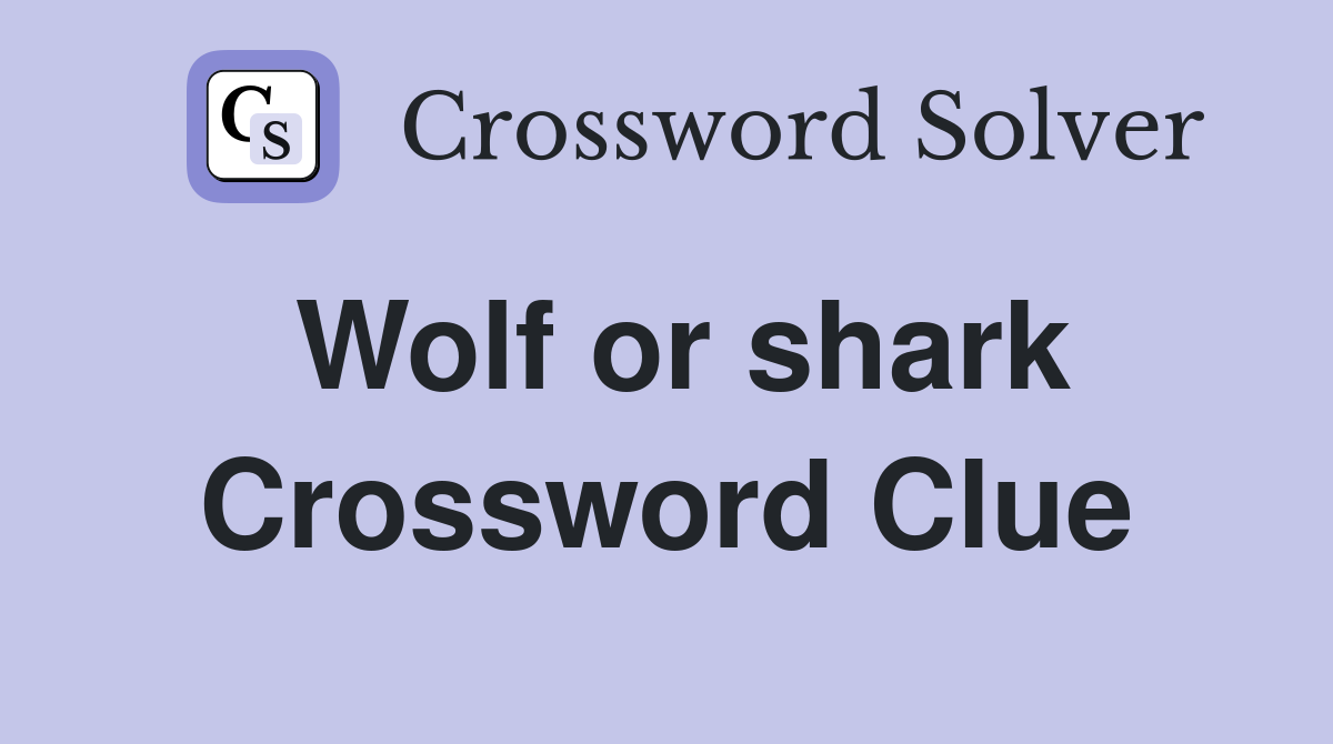 Wolf or shark Crossword Clue
