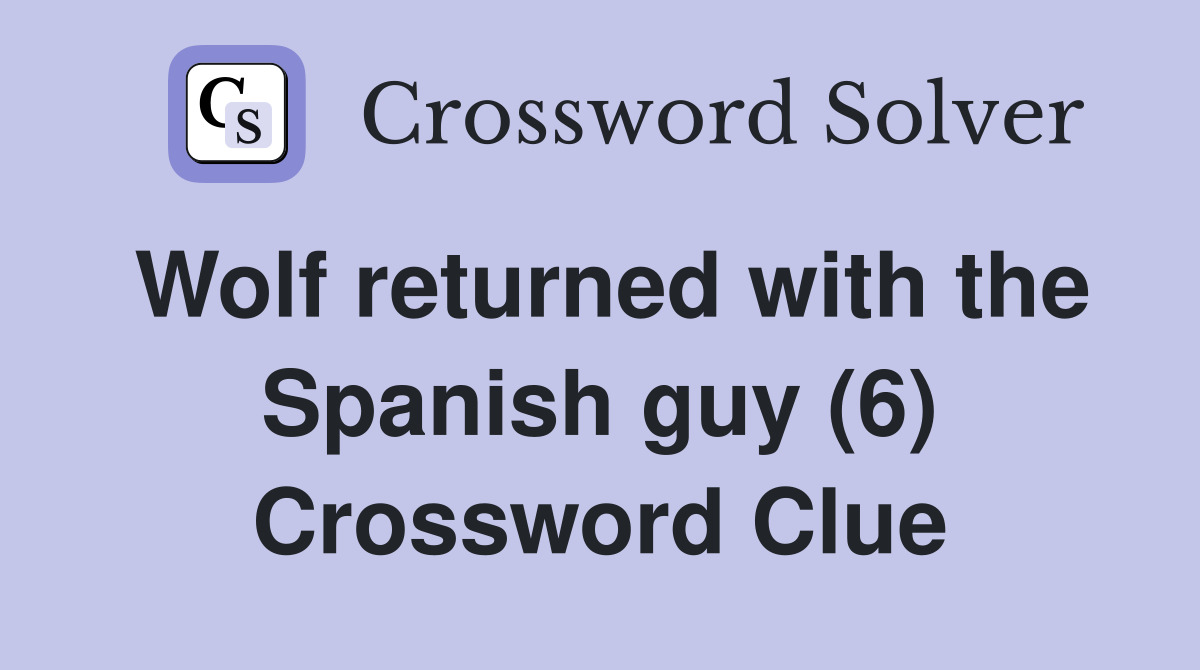 Wolf returned with the Spanish guy (6) Crossword Clue