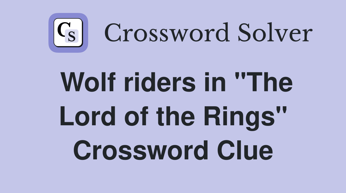 Wolf riders in "The Lord of the Rings" Crossword Clue