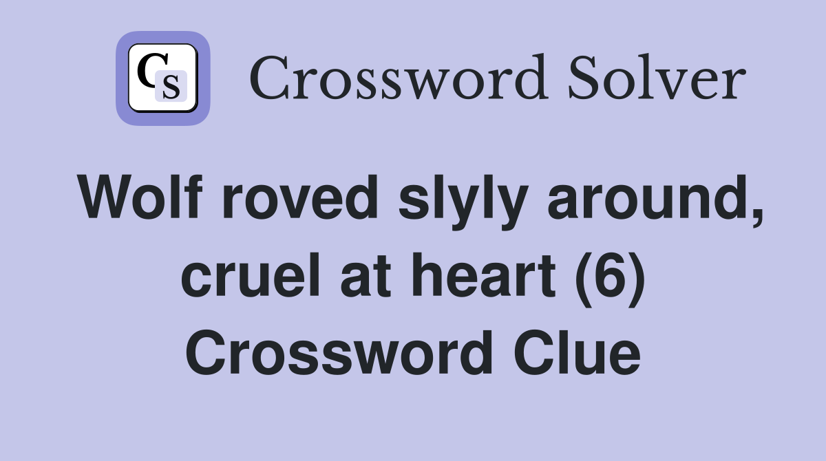 Wolf roved slyly around, cruel at heart (6) Crossword Clue