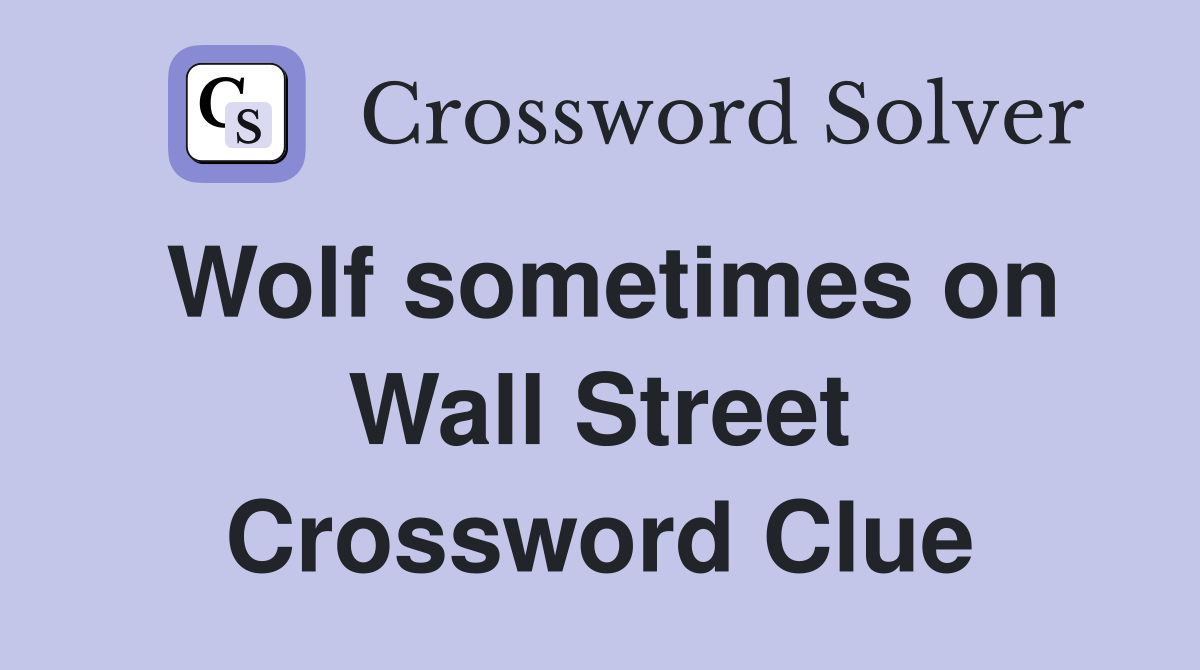 Wolf sometimes on Wall Street Crossword Clue
