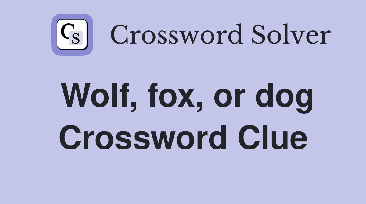 Wolf, fox, or dog Crossword Clue