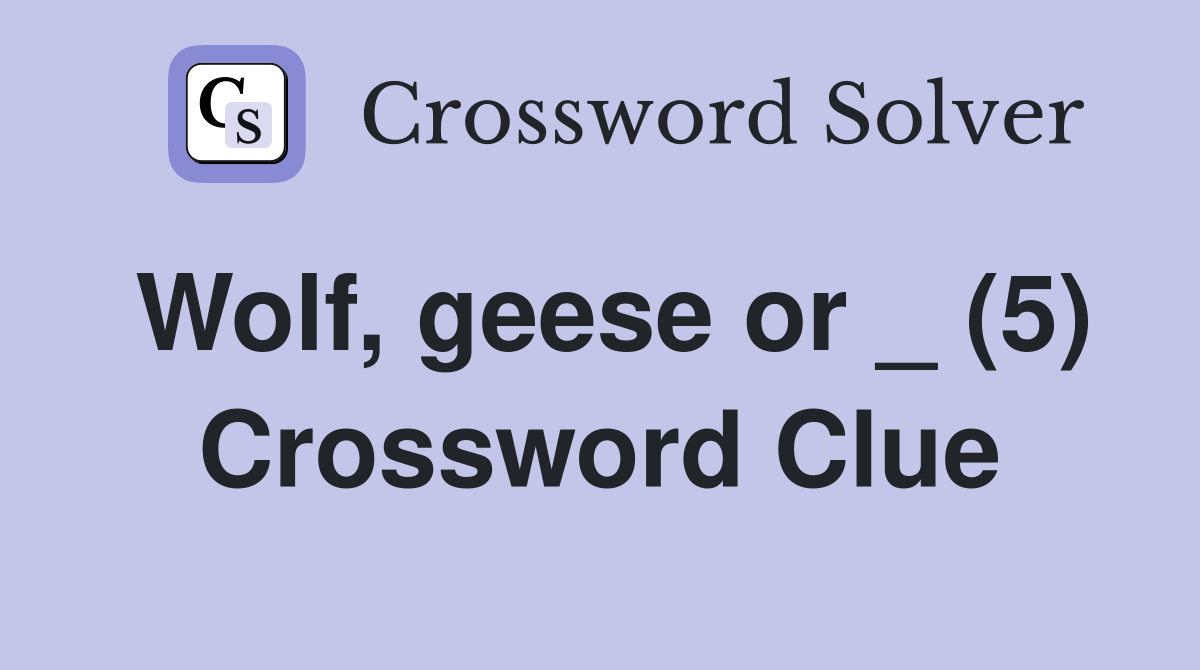 Wolf, geese or _ (5) Crossword Clue