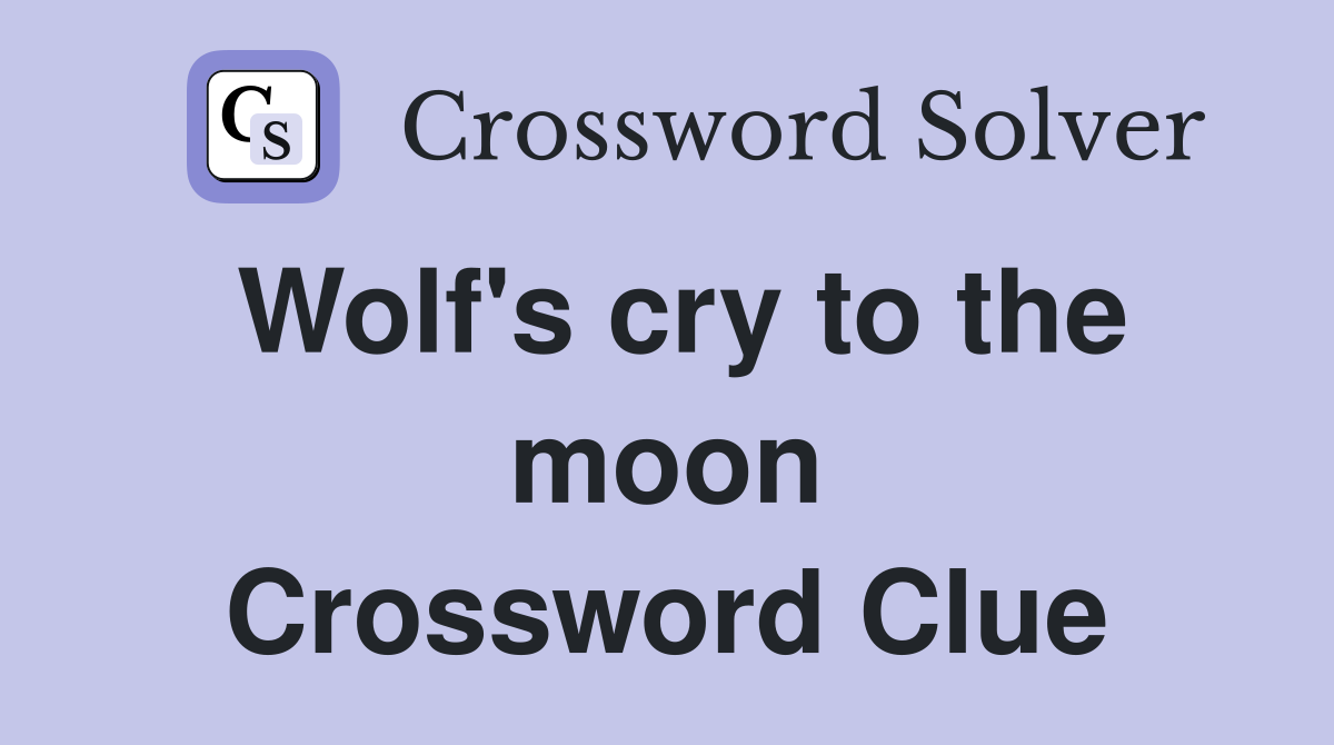 Wolf's cry to the moon Crossword Clue