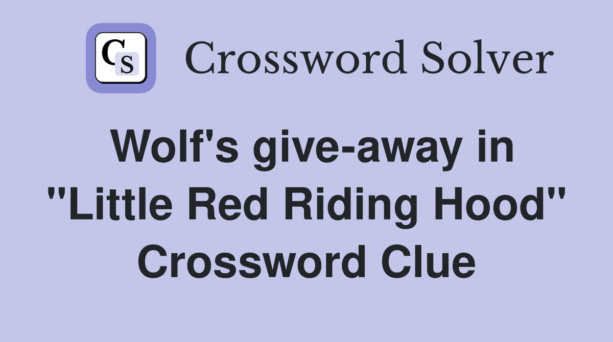 Wolf's give-away in "Little Red Riding Hood" Crossword Clue