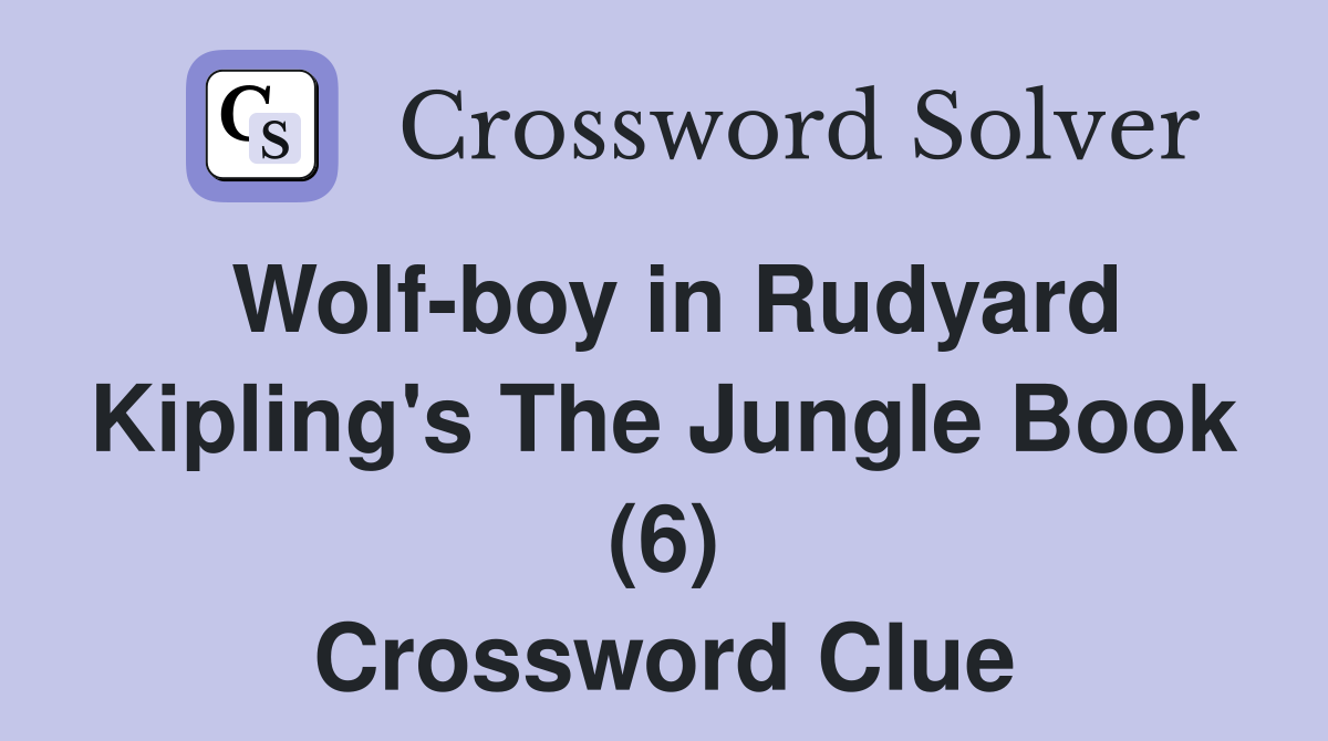 Wolf-boy in Rudyard Kipling's The Jungle Book (6) Crossword Clue