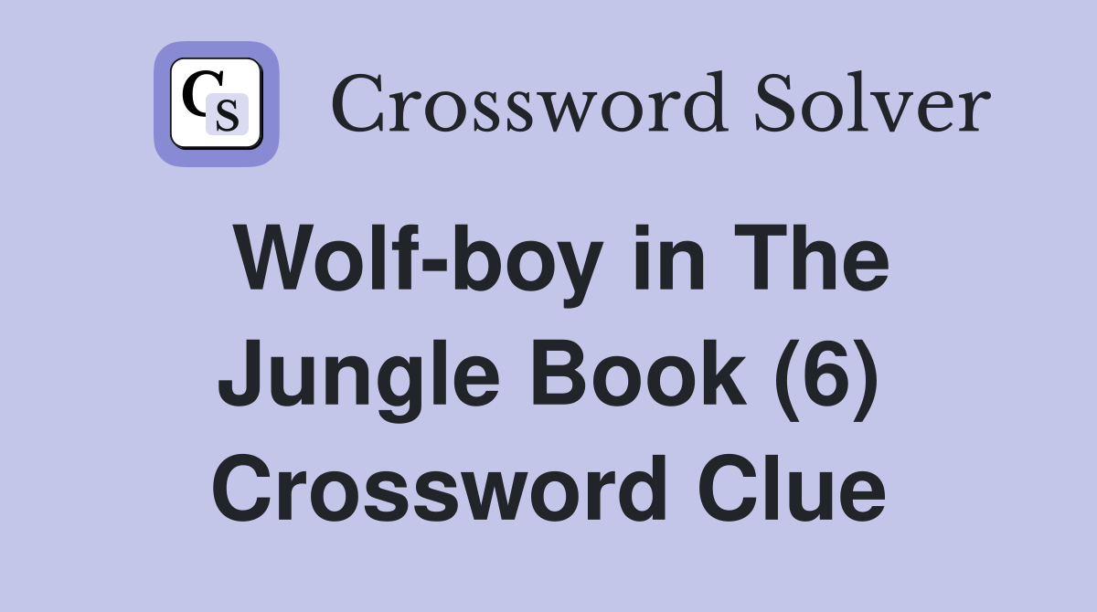 Wolf-boy in The Jungle Book (6) Crossword Clue