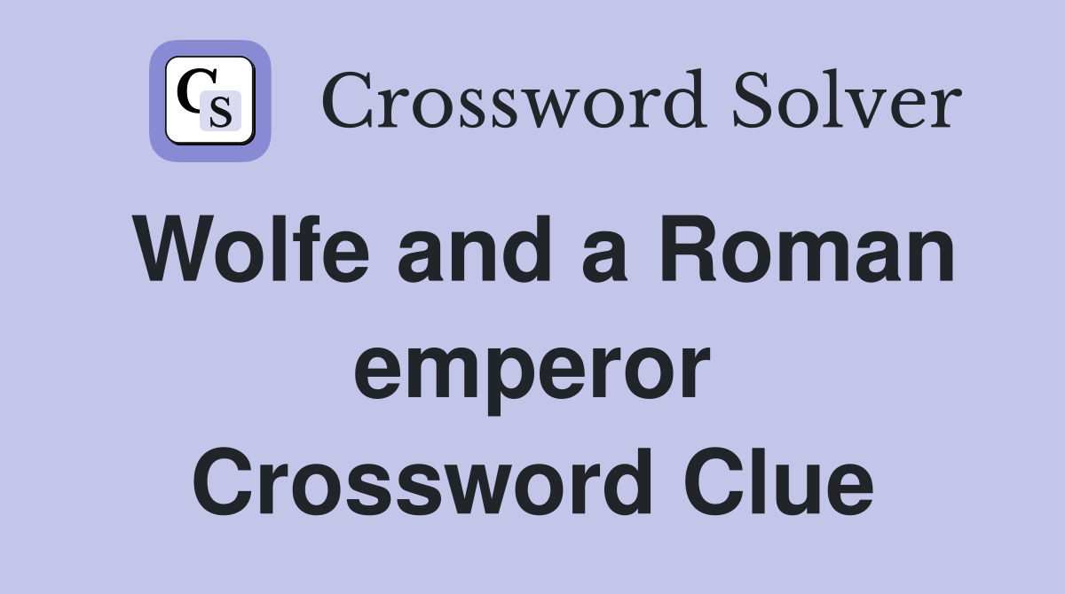 Wolfe and a Roman emperor Crossword Clue