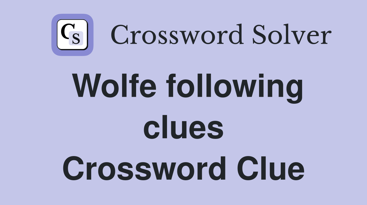 Wolfe following clues Crossword Clue