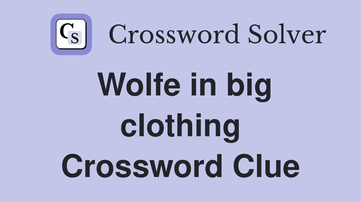 Wolfe in big clothing Crossword Clue