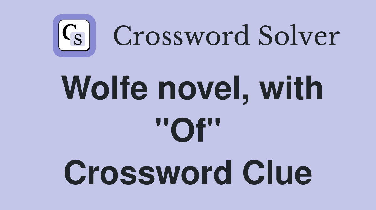 Wolfe novel, with "Of" Crossword Clue