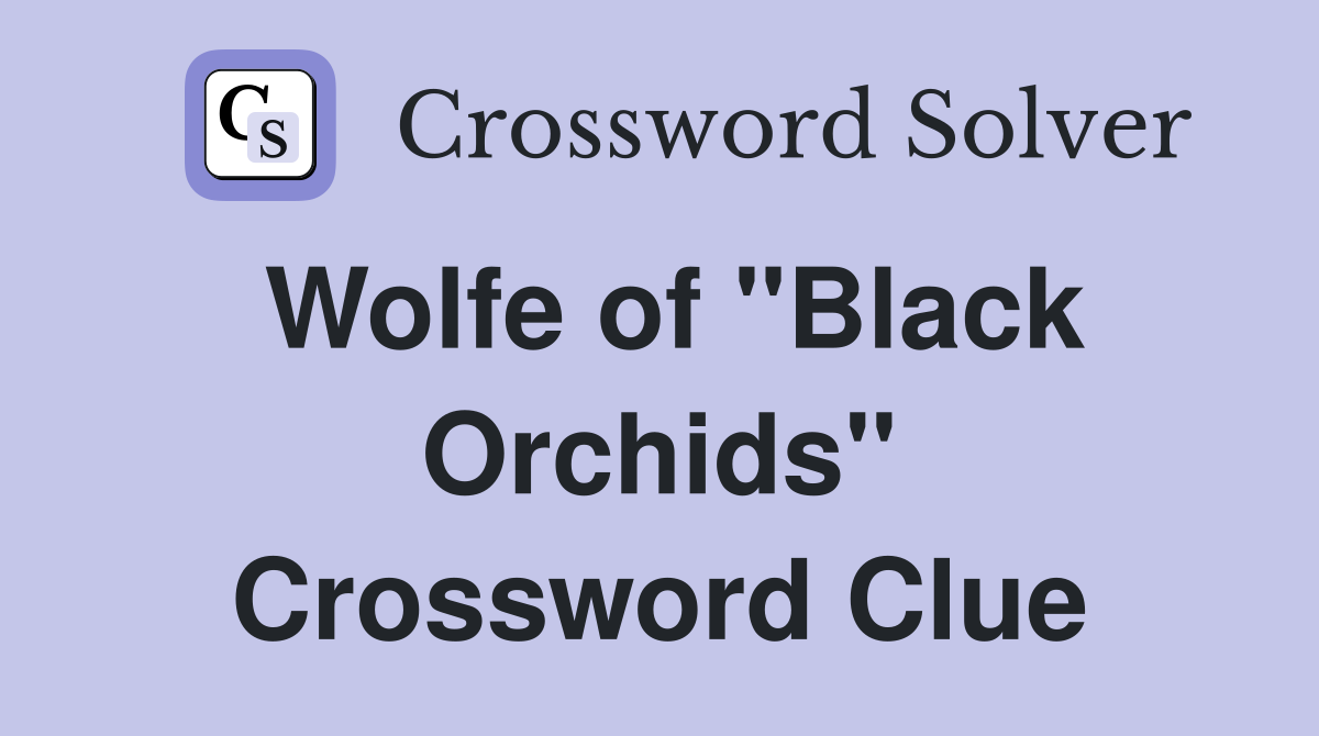 Wolfe of "Black Orchids" Crossword Clue