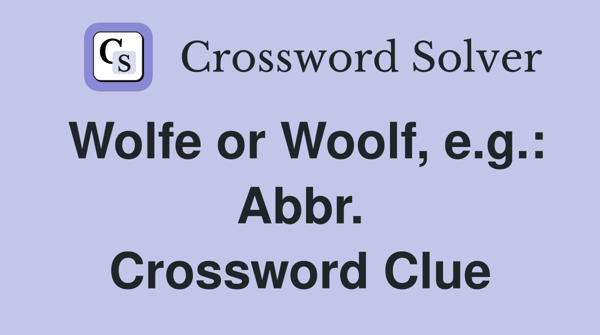 Wolfe or Woolf, e.g.: Abbr. Crossword Clue