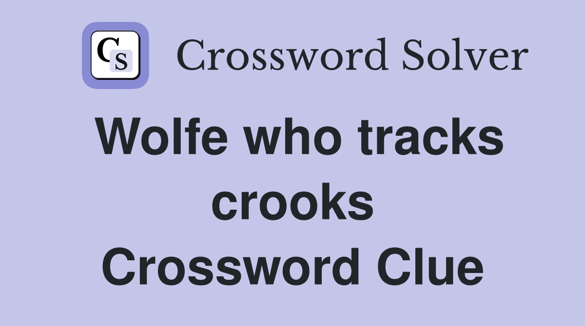 Wolfe who tracks crooks Crossword Clue