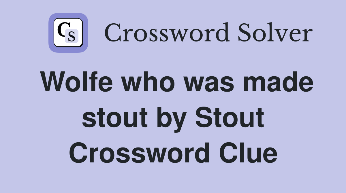 Wolfe who was made stout by Stout Crossword Clue
