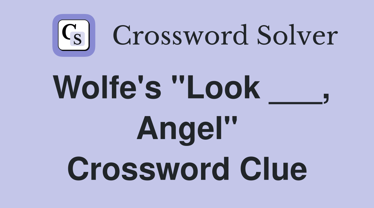 Wolfe's "Look ___, Angel" Crossword Clue