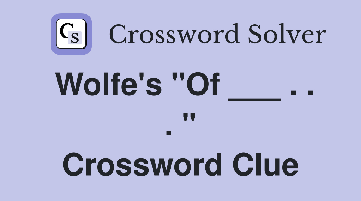 Wolfe's "Of ___ . . . " Crossword Clue