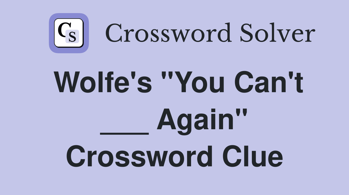 Wolfe's "You Can't ___ Again" Crossword Clue