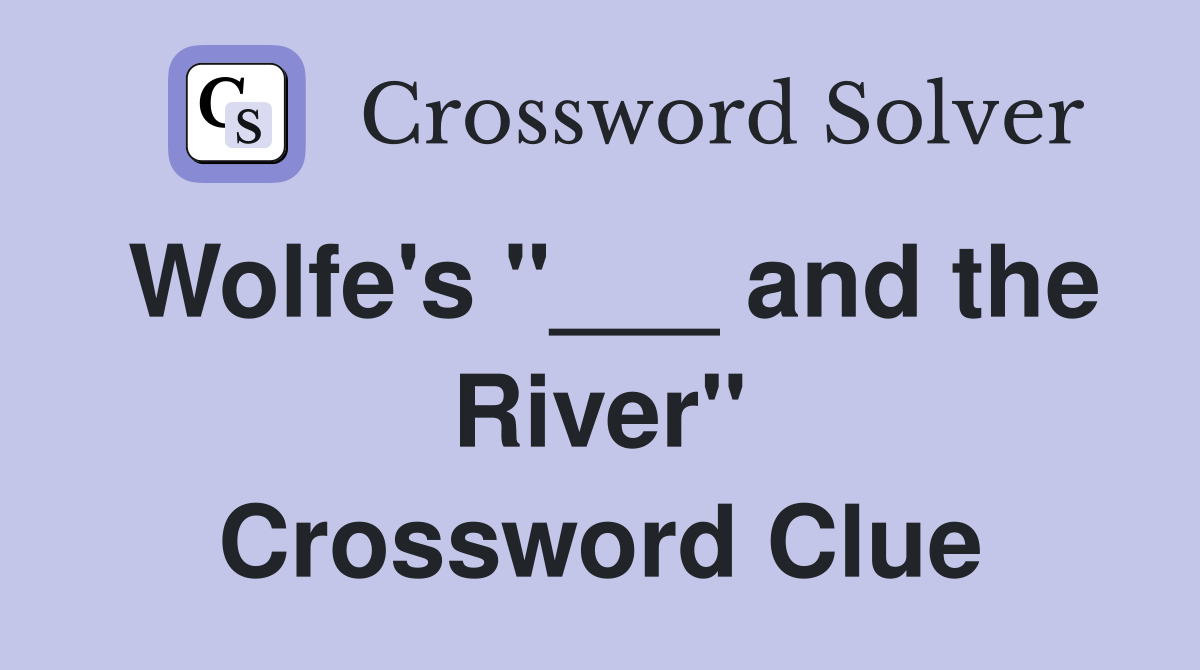 Wolfe's "___ and the River" Crossword Clue