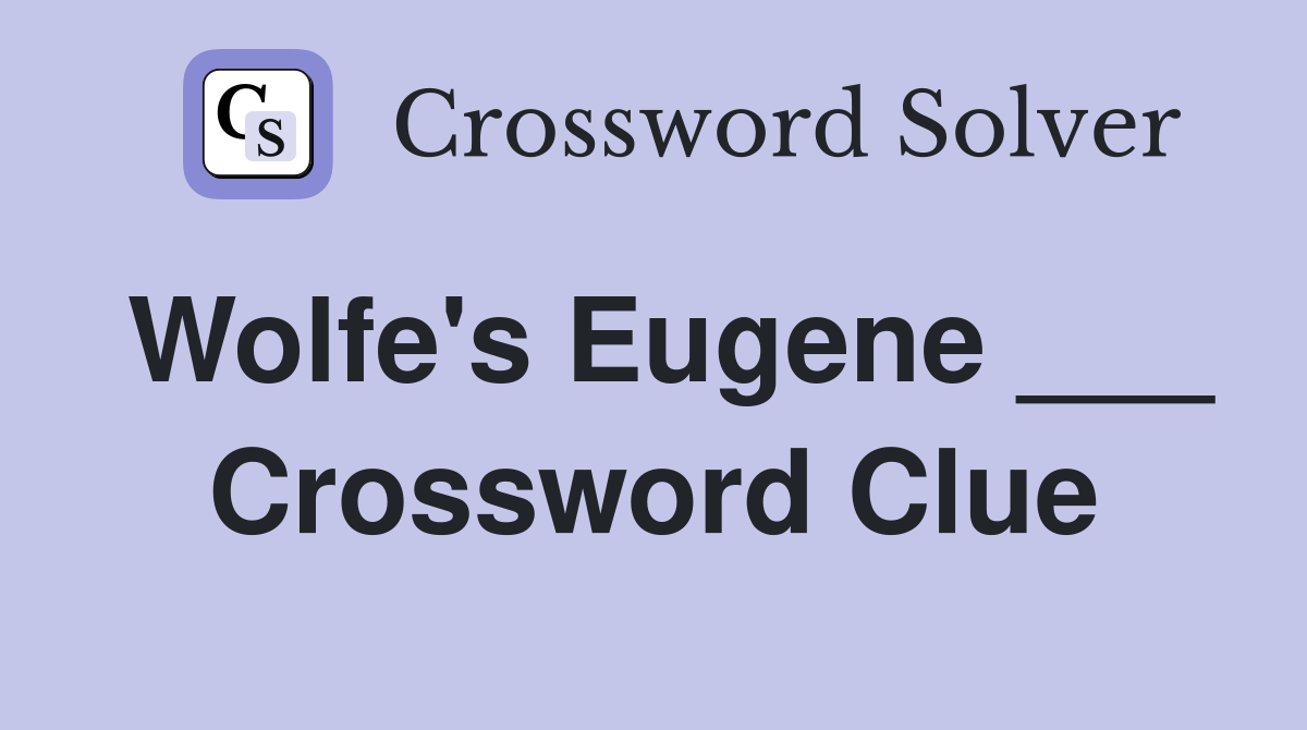 Wolfe's Eugene ___ Crossword Clue