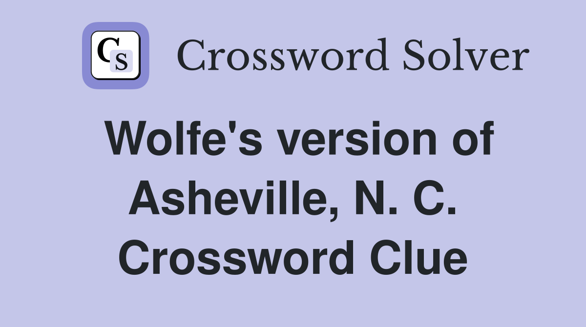 Wolfe's version of Asheville, N. C. Crossword Clue