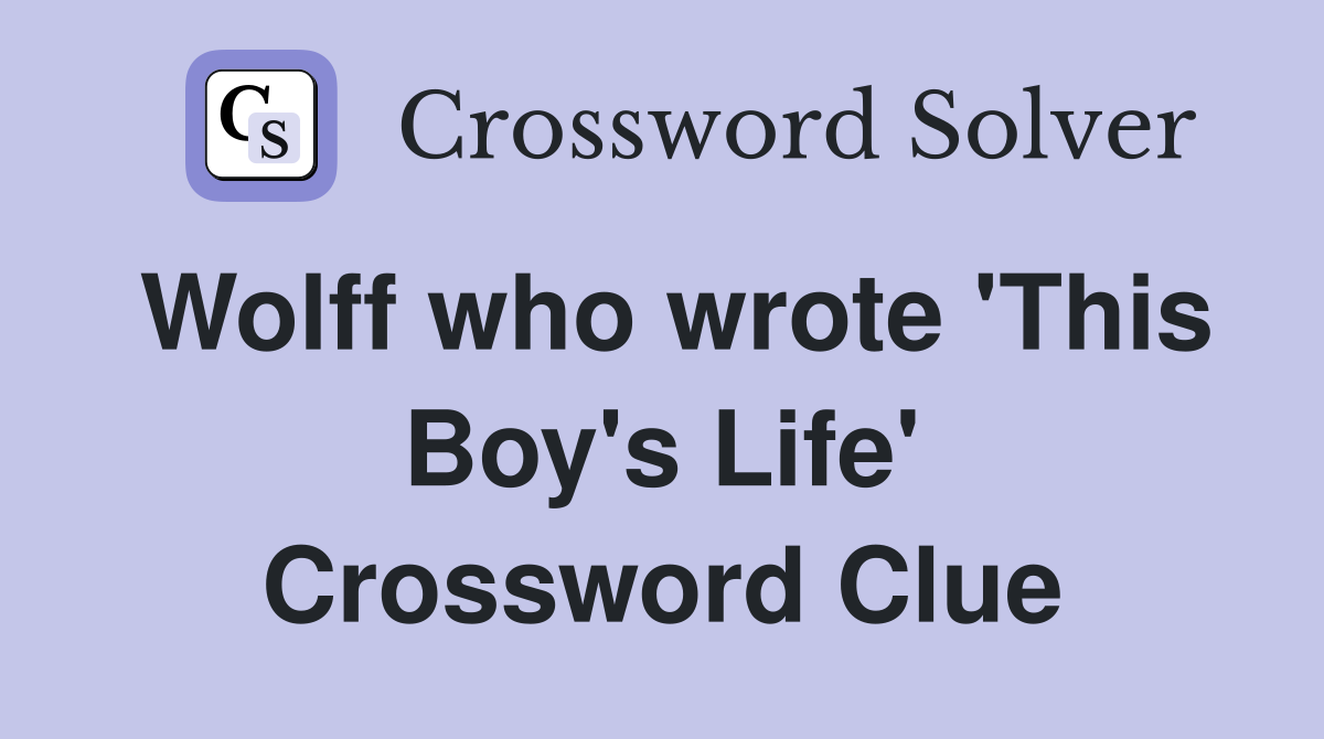 Wolff who wrote 'This Boy's Life' Crossword Clue
