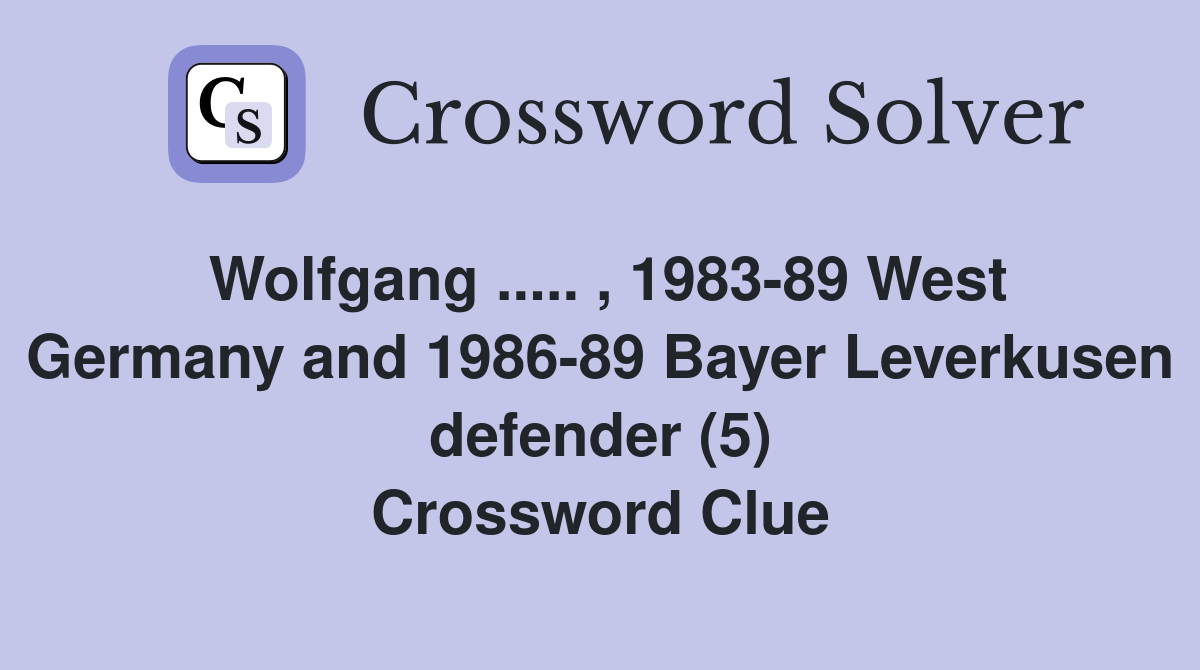 Wolfgang ..... , 1983-89 West Germany and 1986-89 Bayer Leverkusen defender (5) Crossword Clue