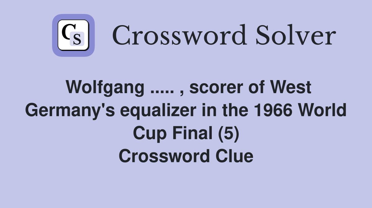 Wolfgang ..... , scorer of West Germany's equalizer in the 1966 World Cup Final (5) Crossword Clue