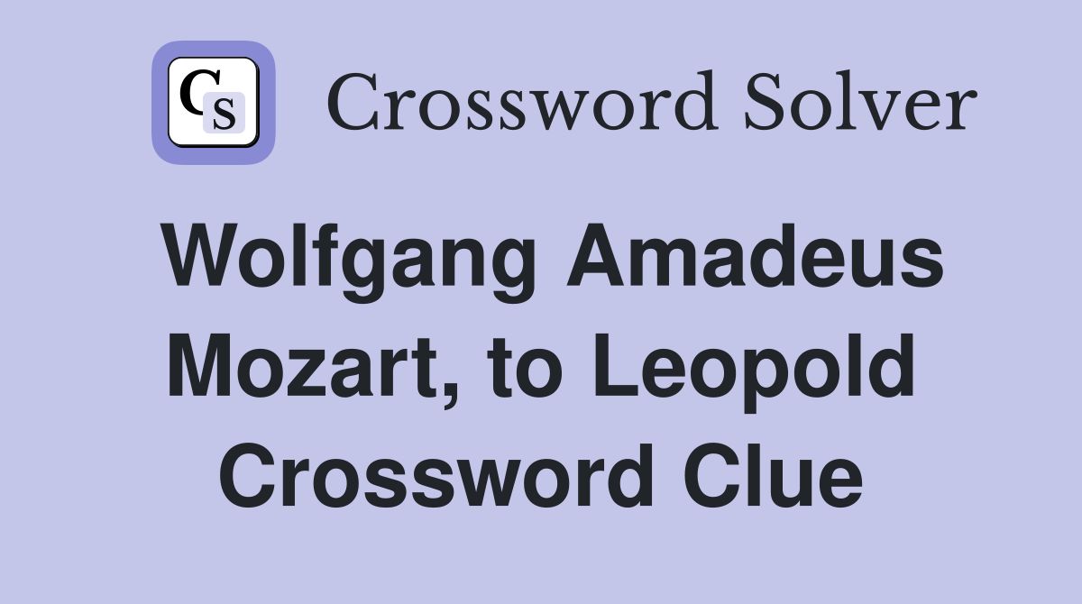 Wolfgang Amadeus Mozart, to Leopold Crossword Clue