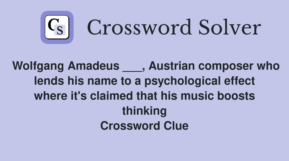 Wolfgang Amadeus ___, Austrian composer who lends his name to a psychological effect where it's claimed that his music boosts thinking Crossword Clue