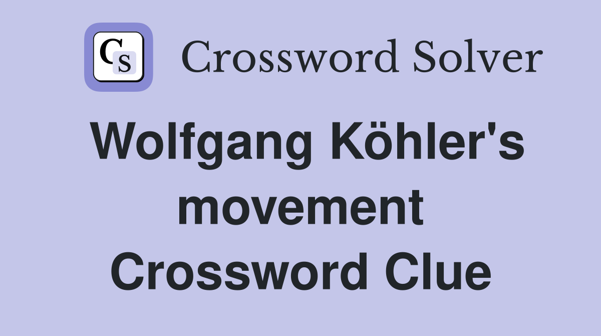 Wolfgang Köhler's movement Crossword Clue