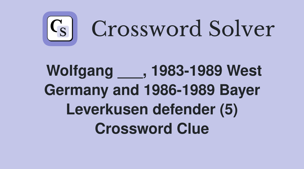 Wolfgang ___, 1983-1989 West Germany and 1986-1989 Bayer Leverkusen defender (5) Crossword Clue