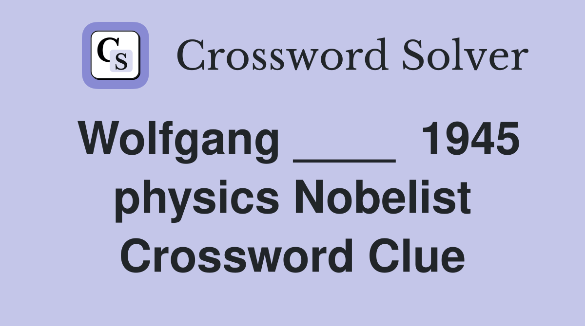 Wolfgang ____  1945 physics Nobelist Crossword Clue