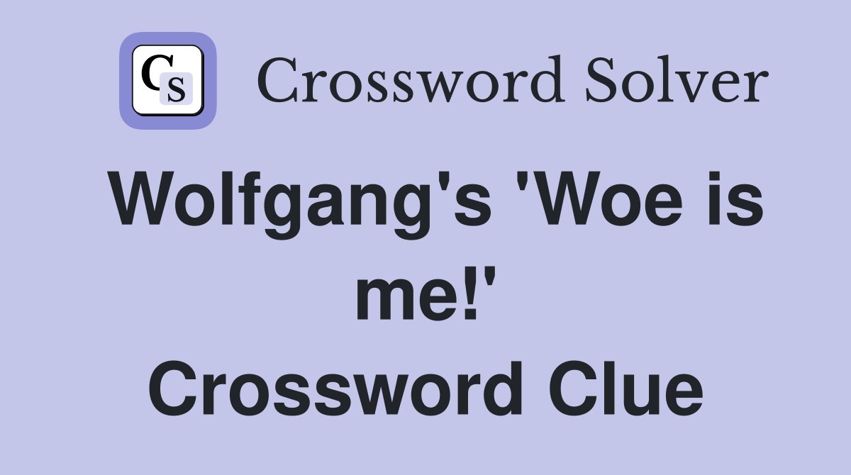 Wolfgang's 'Woe is me!' Crossword Clue