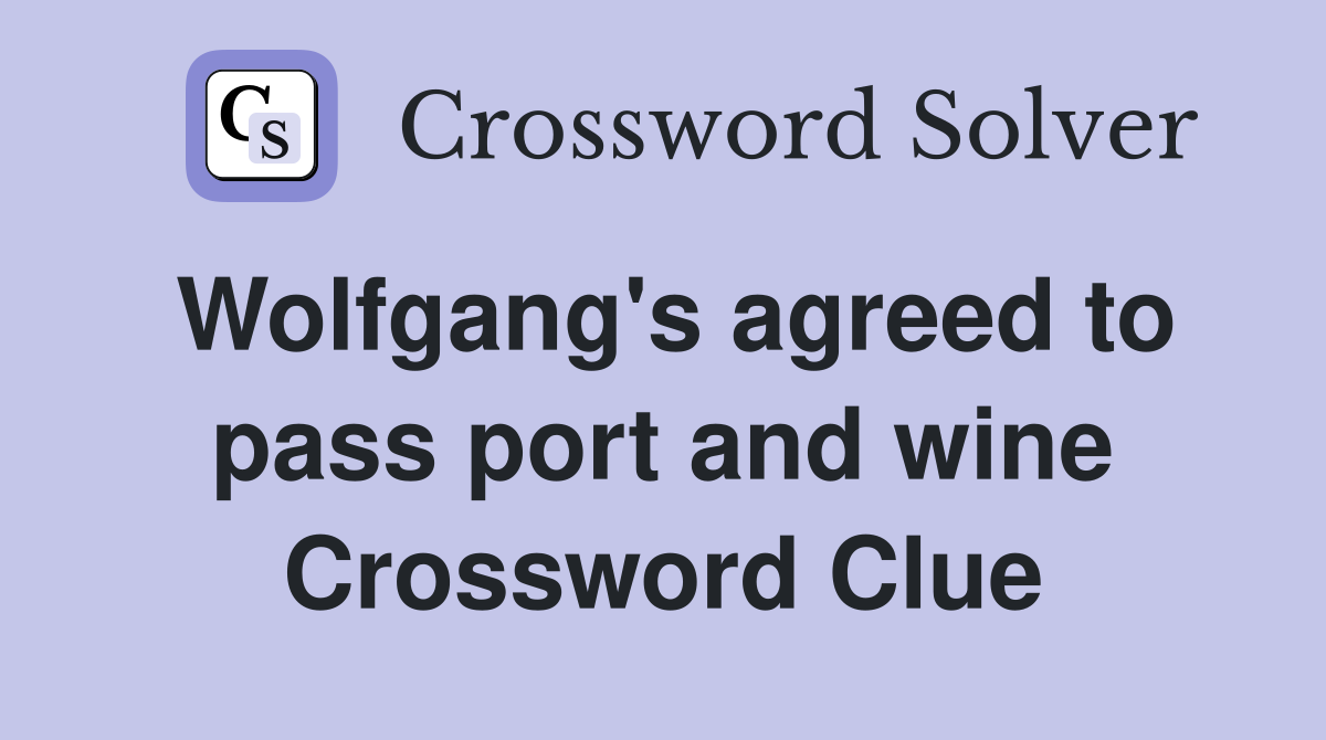 Wolfgang's agreed to pass port and wine Crossword Clue
