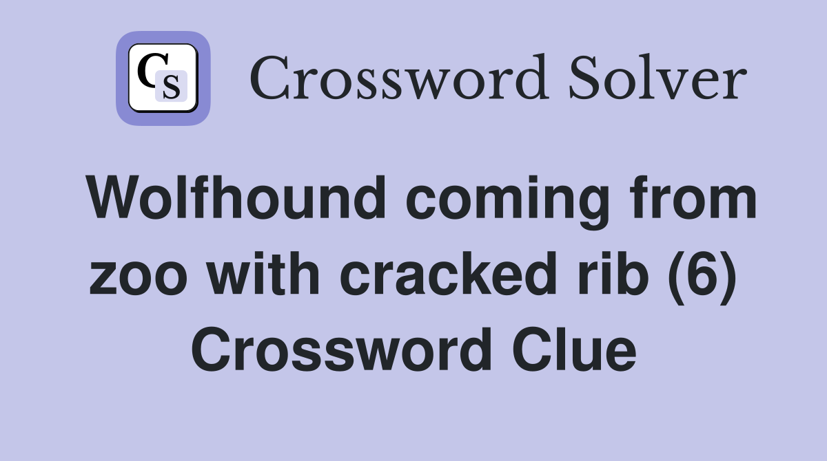 Wolfhound coming from zoo with cracked rib (6) Crossword Clue