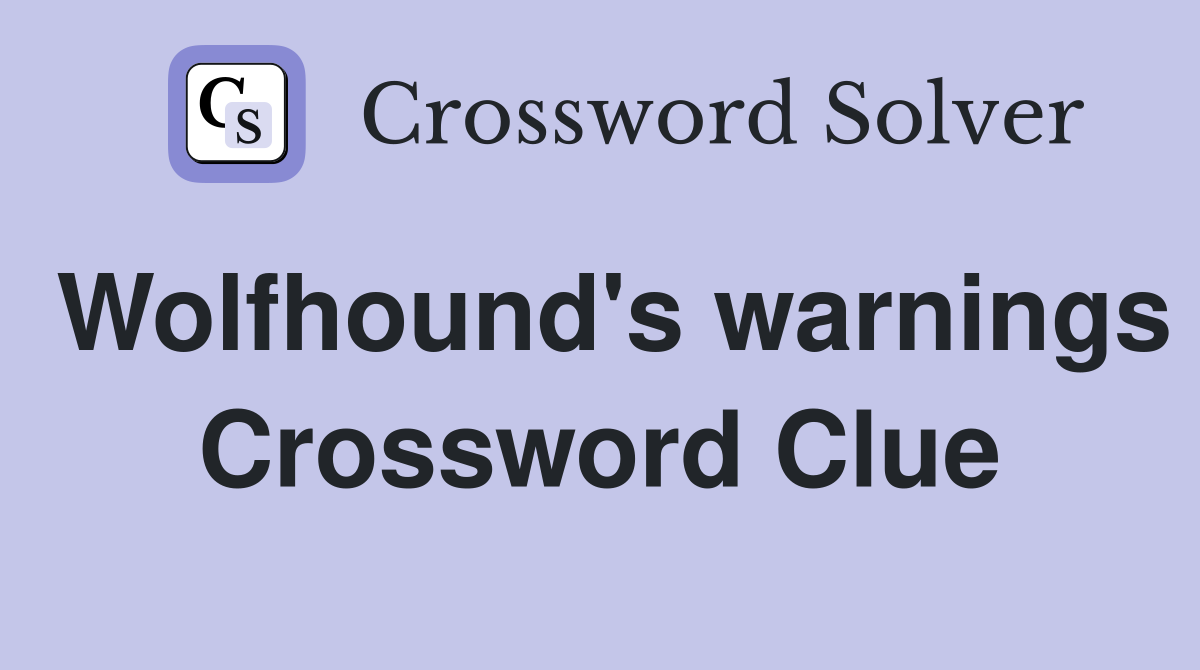 Wolfhound's warnings Crossword Clue