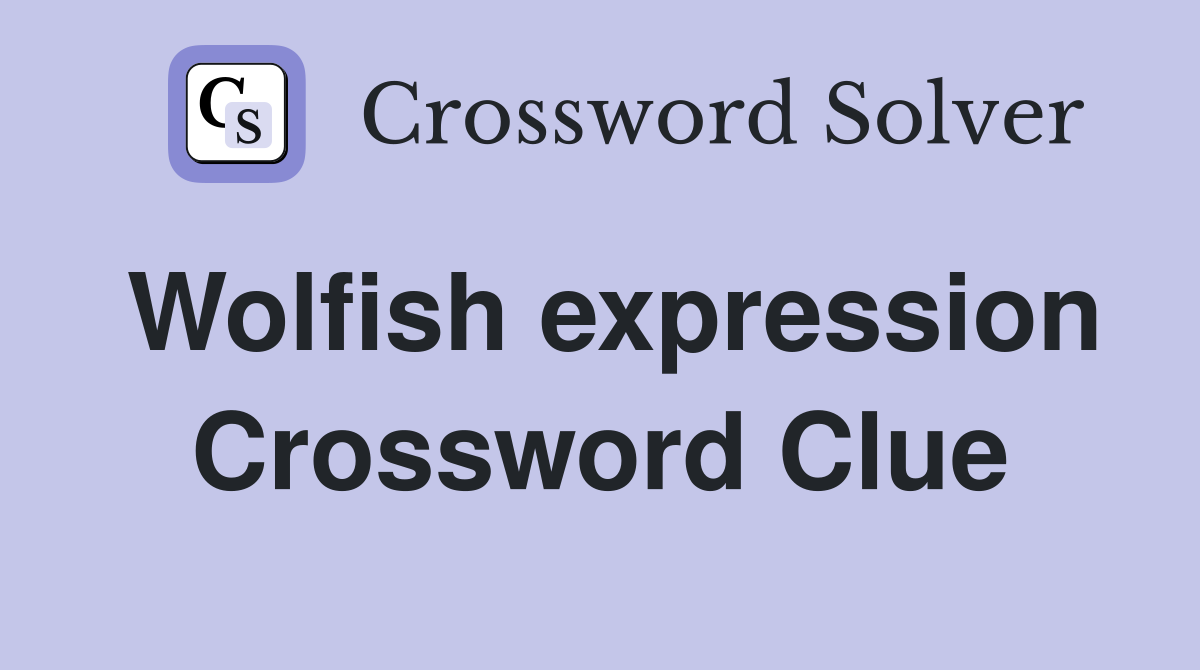 Wolfish expression Crossword Clue