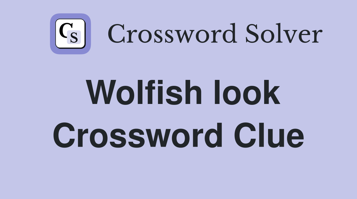 Wolfish look Crossword Clue