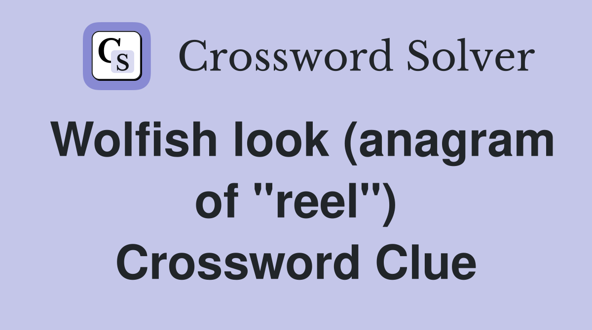 Wolfish look (anagram of "reel") Crossword Clue