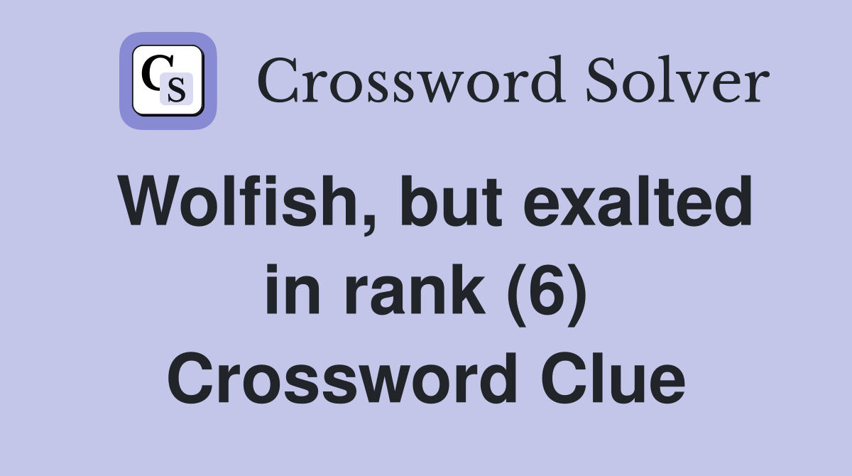 Wolfish, but exalted in rank (6) Crossword Clue